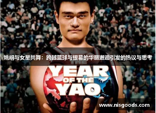 姚明与女星共舞：跨越篮球与银幕的华丽邂逅引发的热议与思考