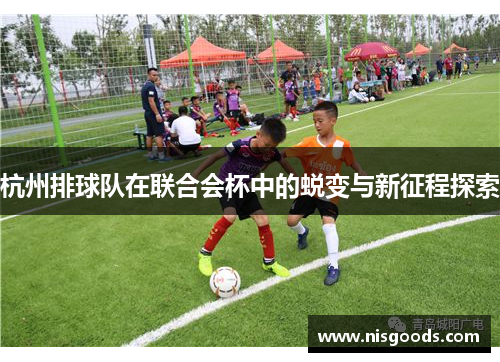 杭州排球队在联合会杯中的蜕变与新征程探索